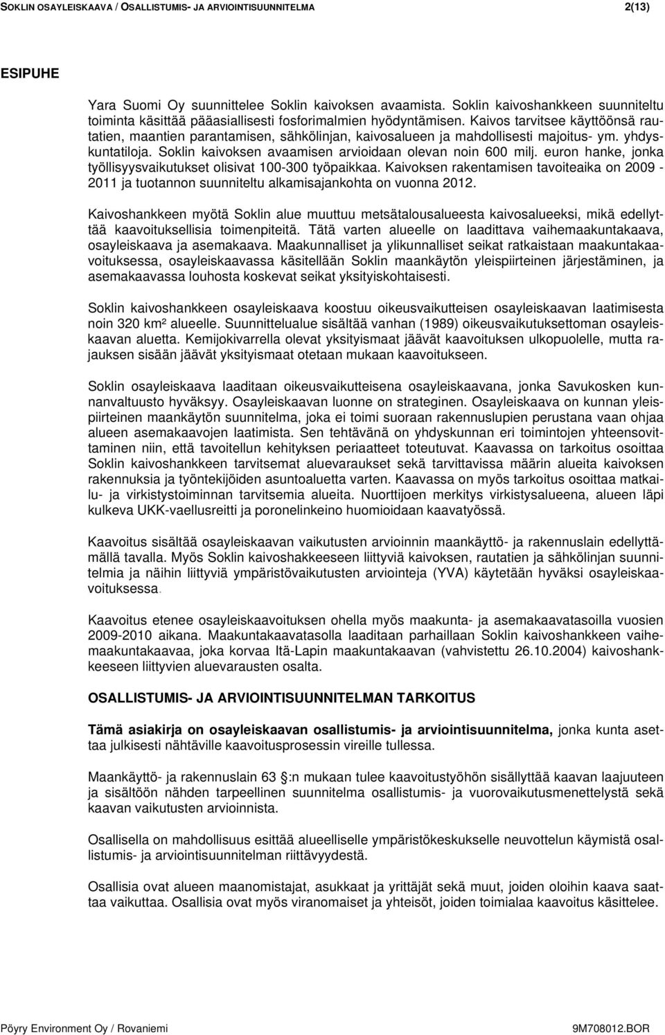 Kaivos tarvitsee käyttöönsä rautatien, maantien parantamisen, sähkölinjan, kaivosalueen ja mahdollisesti majoitus- ym. yhdyskuntatiloja. Soklin kaivoksen avaamisen arvioidaan olevan noin 600 milj.
