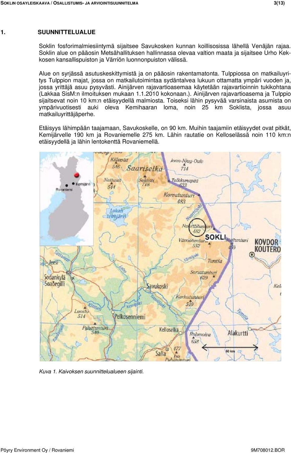 Alue on syrjässä asutuskeskittymistä ja on pääosin rakentamatonta.