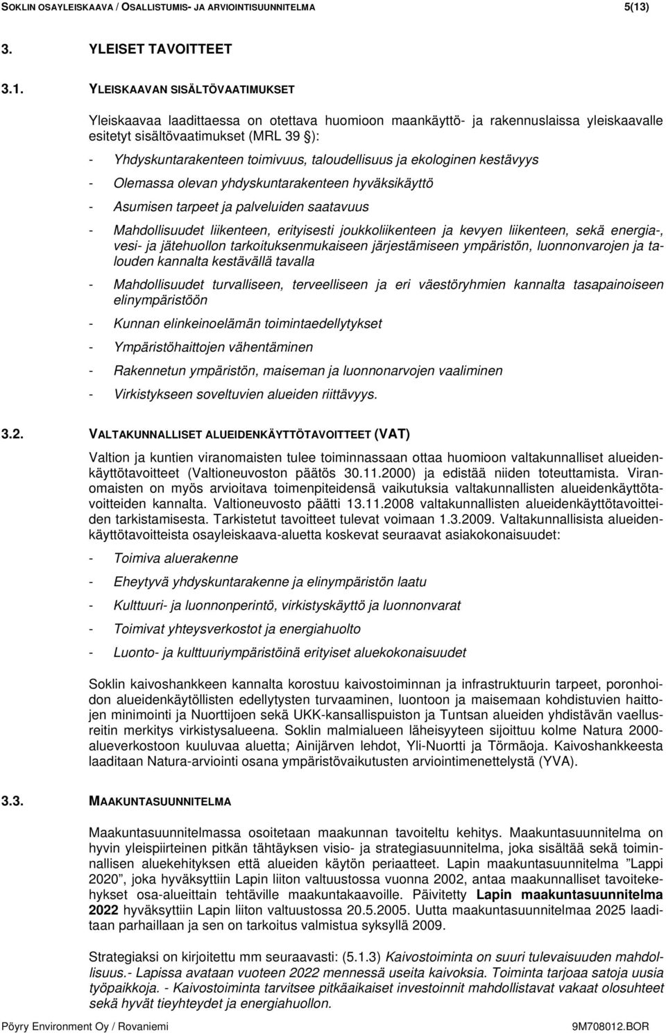 YLEISKAAVAN SISÄLTÖVAATIMUKSET Yleiskaavaa laadittaessa on otettava huomioon maankäyttö- ja rakennuslaissa yleiskaavalle esitetyt sisältövaatimukset (MRL 39 ): - Yhdyskuntarakenteen toimivuus,