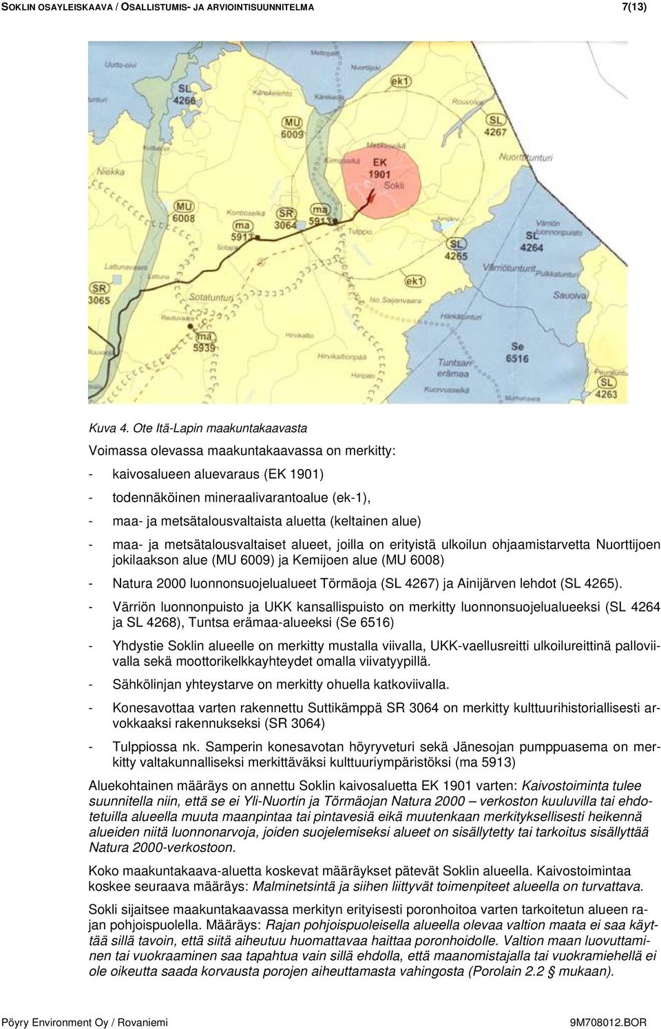 (keltainen alue) - maa- ja metsätalousvaltaiset alueet, joilla on erityistä ulkoilun ohjaamistarvetta Nuorttijoen jokilaakson alue (MU 6009) ja Kemijoen alue (MU 6008) - Natura 2000