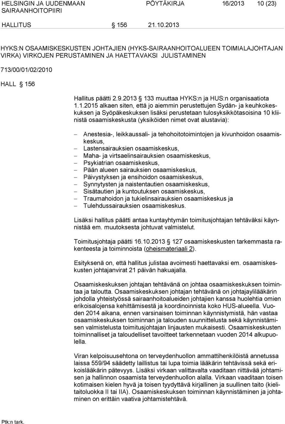 2013 HYKS:N OSAAMISKESKUSTEN JOHTAJIEN (HYKS-SAIRAANHOITOALUEEN TOIMIALAJOHTAJAN VIRKA) VIRKOJEN PERUSTAMINEN JA HAETTAVAKSI JULISTAMINEN 713/00/01/02/2010 HALL 156 Hallitus päätti 2.9.