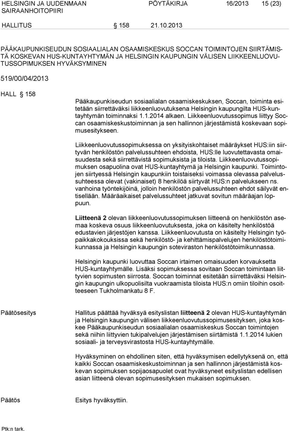 HALL 158 Pääkaupunkiseudun sosiaalialan osaamiskeskuksen, Soccan, toiminta esitetään siirrettäväksi liikkeenluovutuksena Helsingin kaupungilta HUS-kuntayhtymän toiminnaksi 1.1.2014 alkaen.