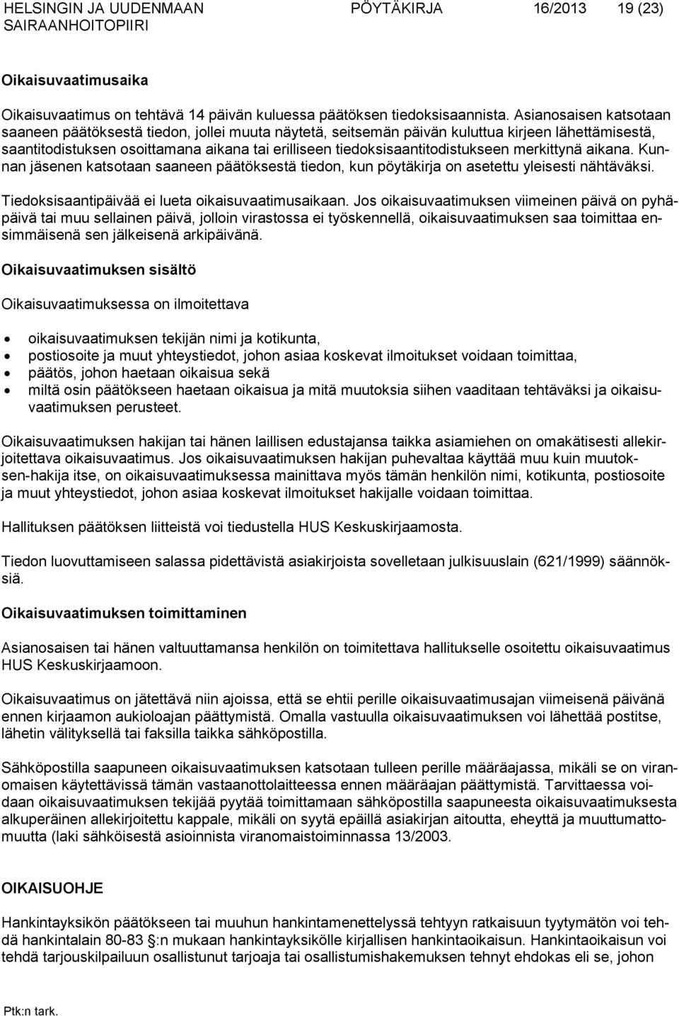 tiedoksisaantitodistukseen merkittynä aikana. Kunnan jäsenen katsotaan saaneen päätöksestä tiedon, kun pöytäkirja on asetettu yleisesti nähtäväksi. Tiedoksisaantipäivää ei lueta oikaisuvaatimusaikaan.