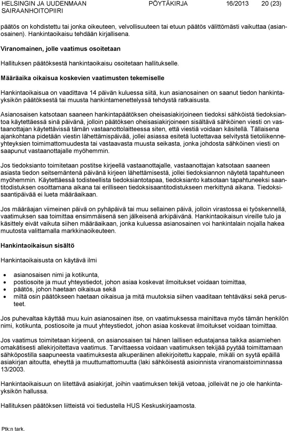 Määräaika oikaisua koskevien vaatimusten tekemiselle Hankintaoikaisua on vaadittava 14 päivän kuluessa siitä, kun asianosainen on saanut tiedon hankintayksikön päätöksestä tai muusta