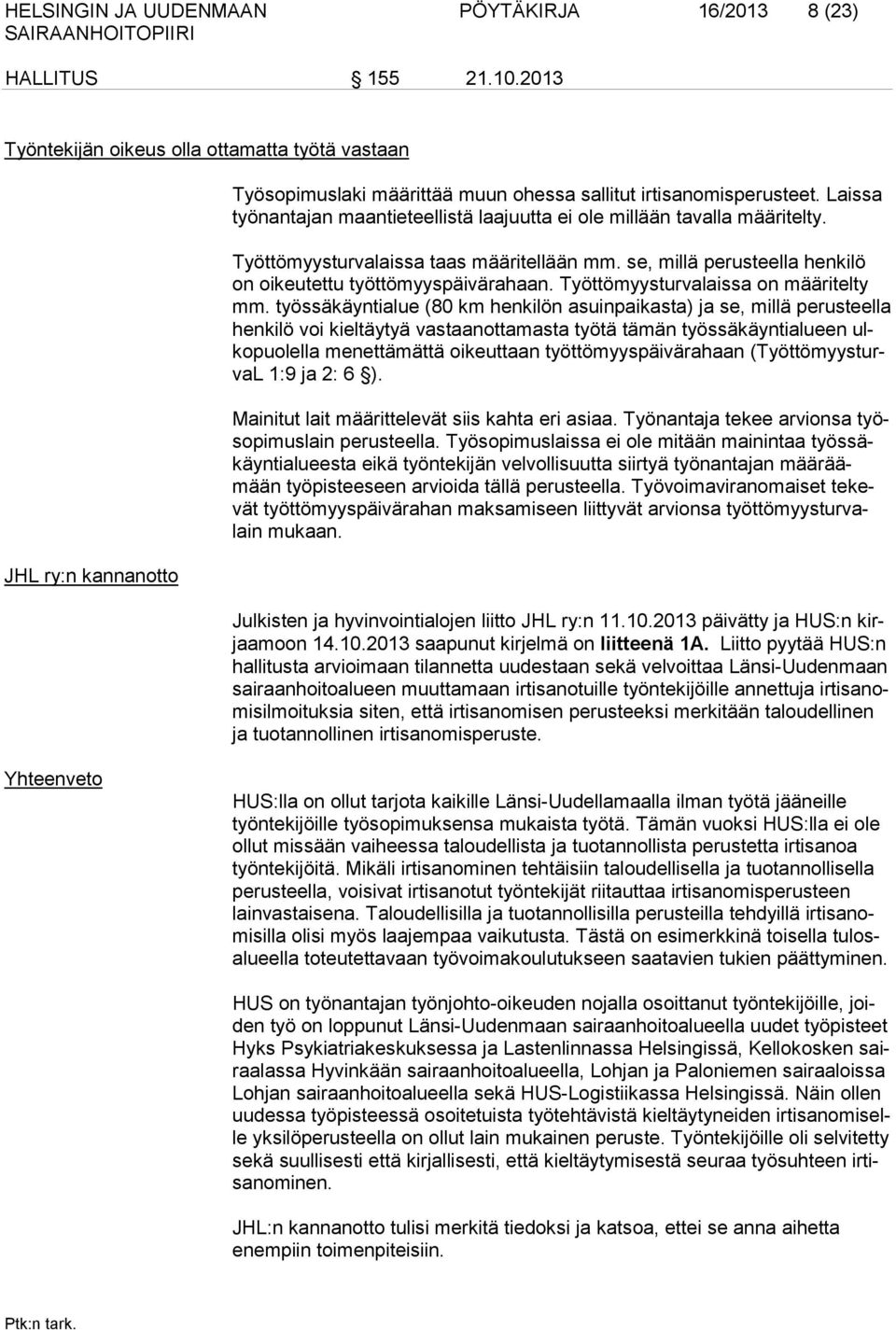 Laissa työnantajan maantieteellistä laajuutta ei ole millään tavalla määritelty. Työttömyysturvalaissa taas määritellään mm. se, millä perusteella henkilö on oikeutettu työttömyyspäivärahaan.