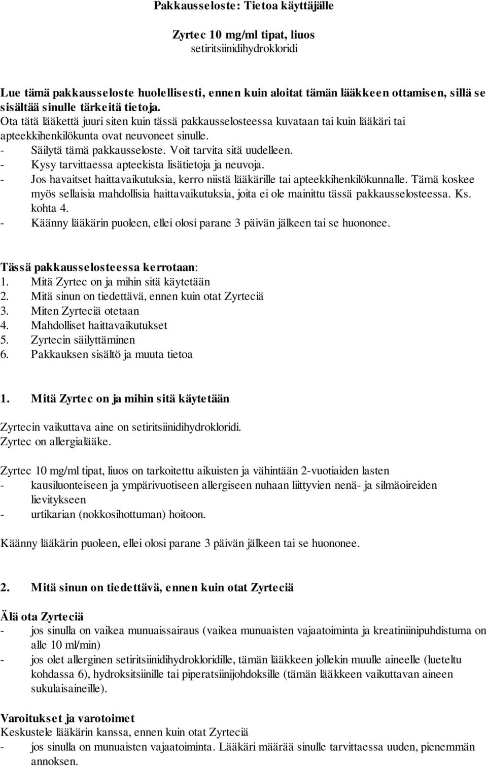 Voit tarvita sitä uudelleen. - Kysy tarvittaessa apteekista lisätietoja ja neuvoja. - Jos havaitset haittavaikutuksia, kerro niistä lääkärille tai apteekkihenkilökunnalle.