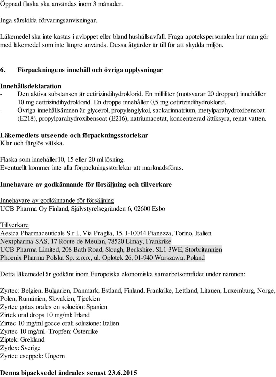 Förpackningens innehåll och övriga upplysningar Innehållsdeklaration - Den aktiva substansen är cetirizindihydroklorid. En milliliter (motsvarar 20 droppar) innehåller 10 mg cetirizindihydroklorid.