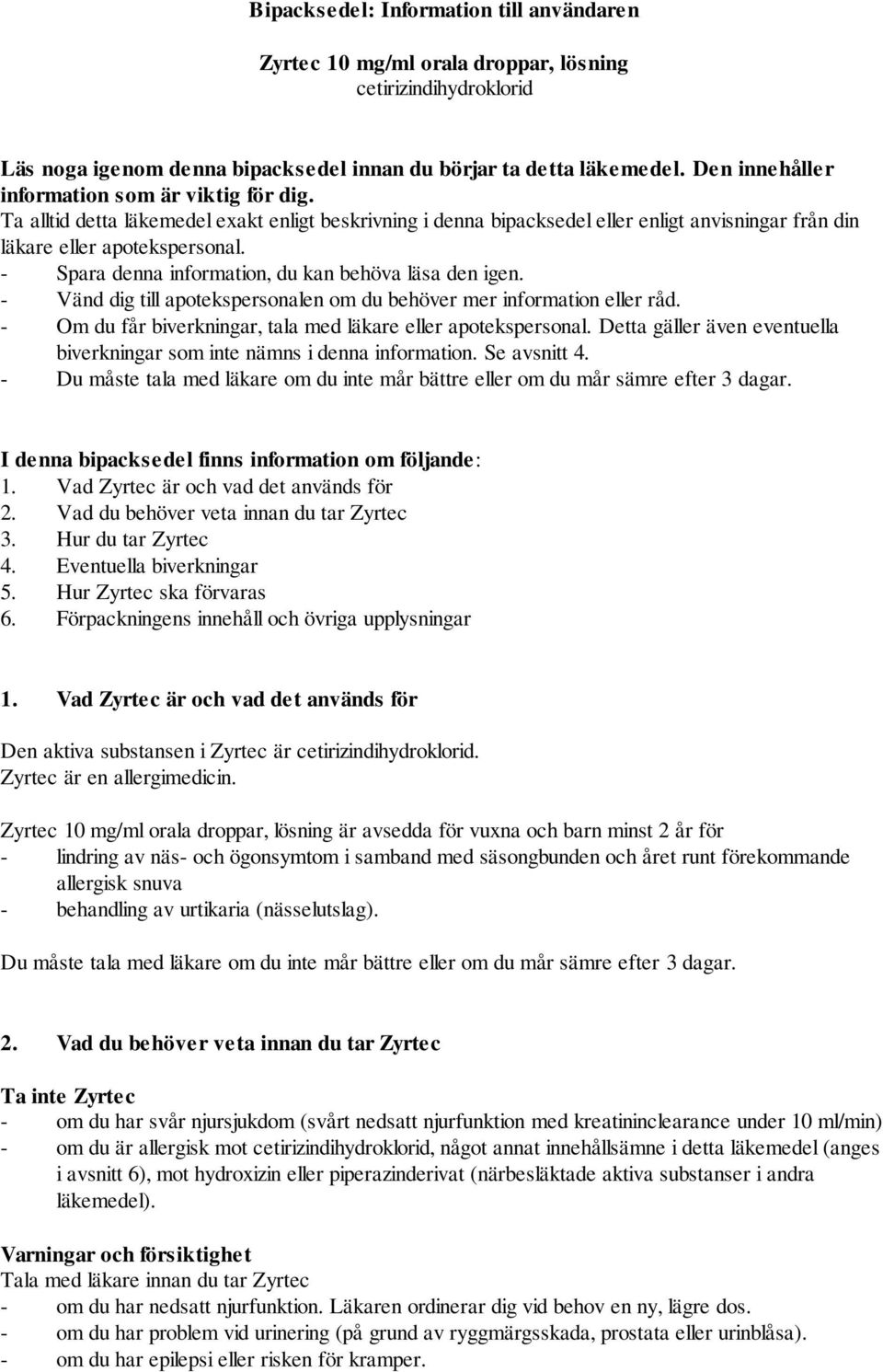 - Spara denna information, du kan behöva läsa den igen. - Vänd dig till apotekspersonalen om du behöver mer information eller råd. - Om du får biverkningar, tala med läkare eller apotekspersonal.