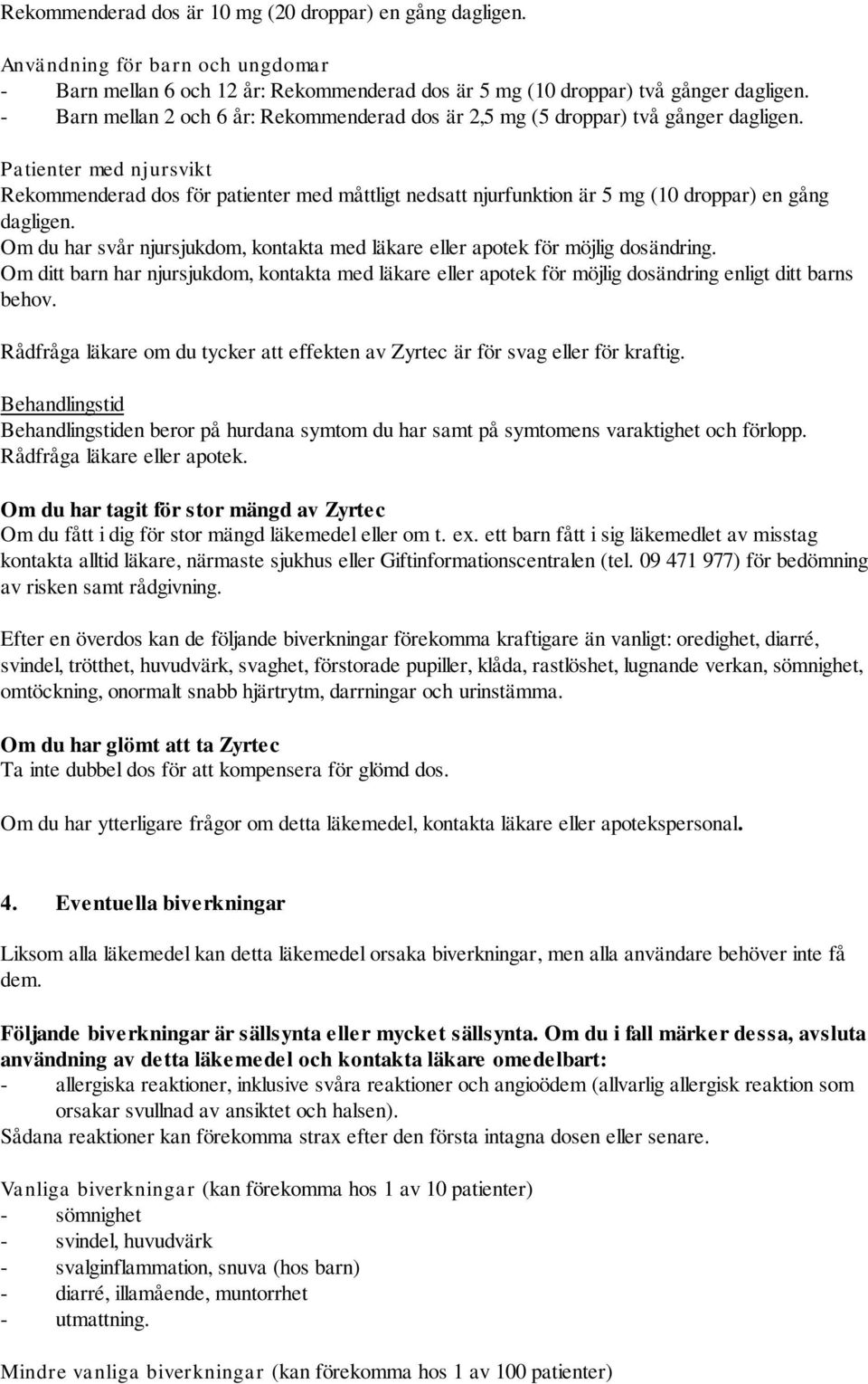 Patienter med njursvikt Rekommenderad dos för patienter med måttligt nedsatt njurfunktion är 5 mg (10 droppar) en gång dagligen.