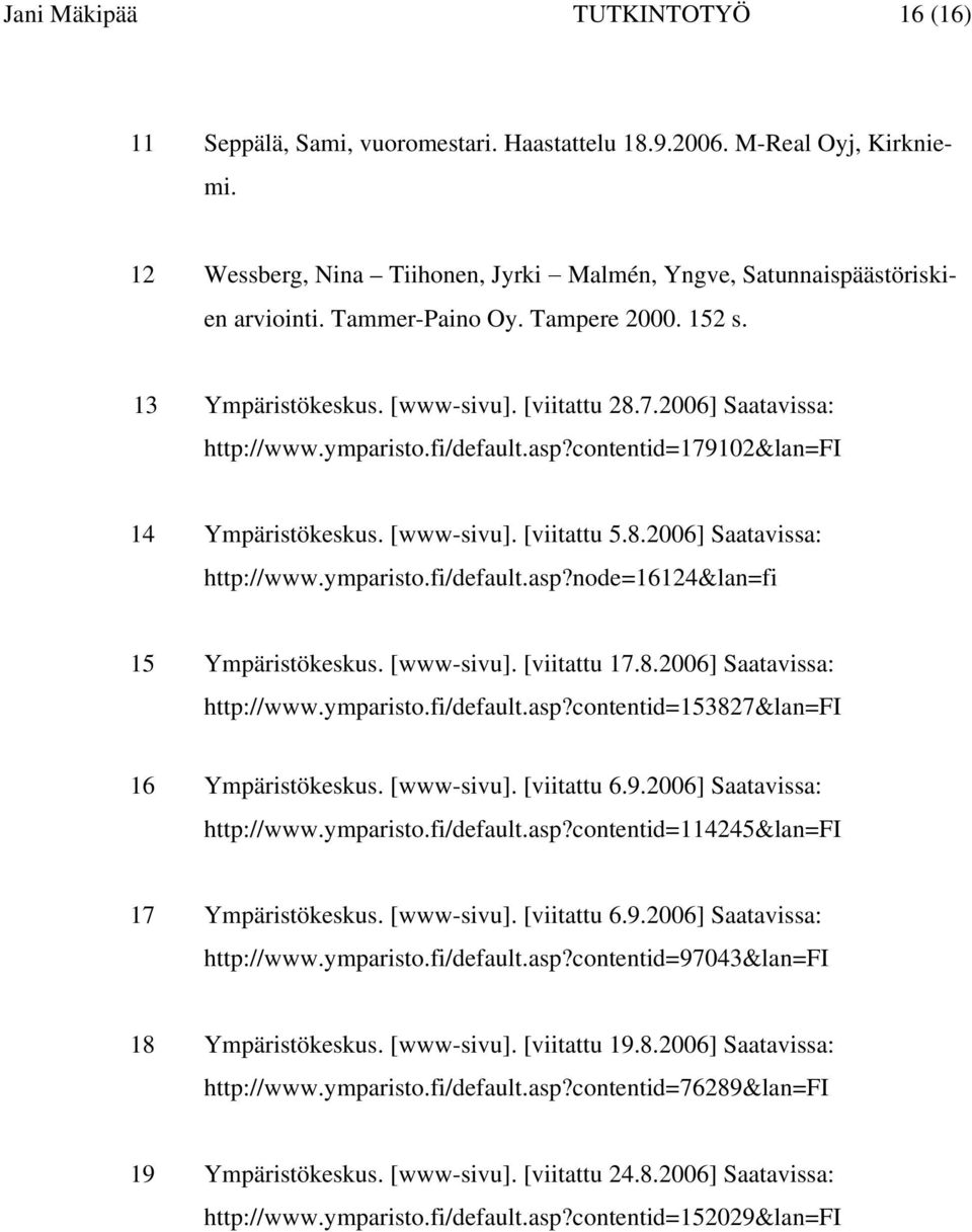 8.2006] Saatavissa: http://www.ymparisto.fi/default.asp?node=16124&lan=fi 15 Ympäristökeskus. [www-sivu]. [viitattu 17.8.2006] Saatavissa: http://www.ymparisto.fi/default.asp?contentid=153827&lan=fi 16 Ympäristökeskus.