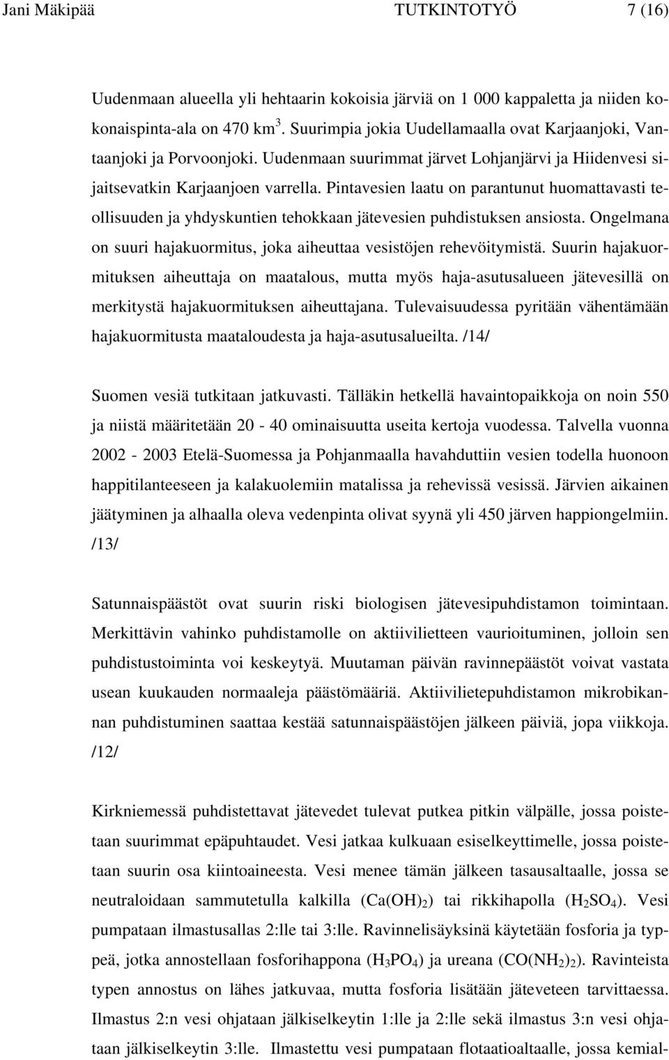 Pintavesien laatu on parantunut huomattavasti teollisuuden ja yhdyskuntien tehokkaan jätevesien puhdistuksen ansiosta. Ongelmana on suuri hajakuormitus, joka aiheuttaa vesistöjen rehevöitymistä.