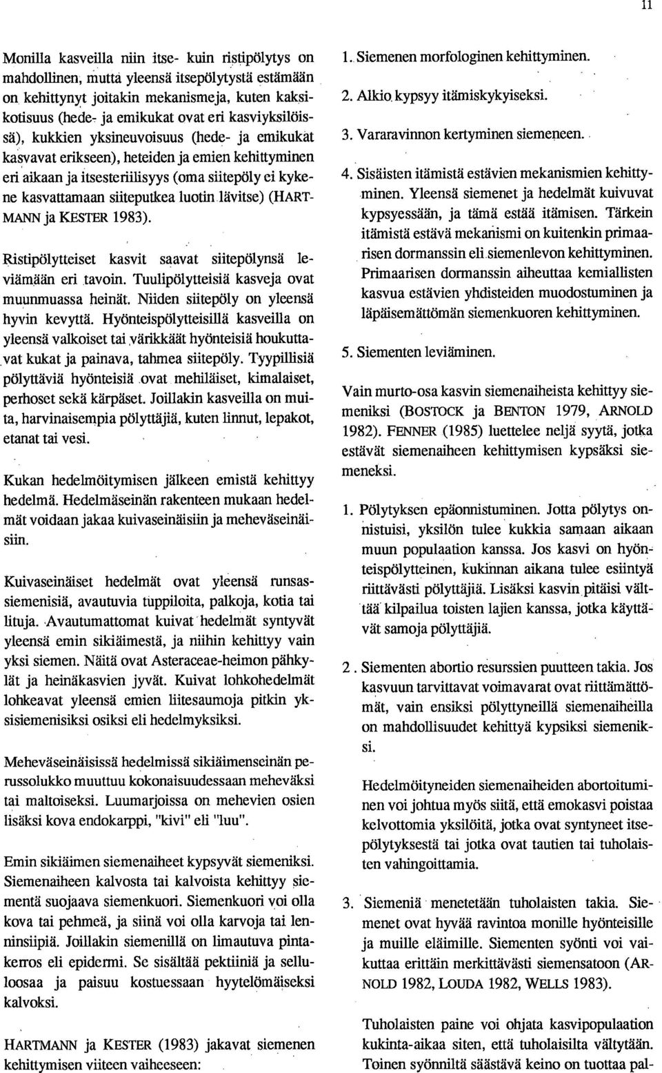 lävitse) (HART- MANN ja KESTER 1983). Ristipölytteiset kasvit saavat siitepölynsä leviämään eri tavoin. Tuulipölytteisiä kasveja ovat muunmuassa heinät. Niiden siitepöly on yleensä hyvin kevyttä.