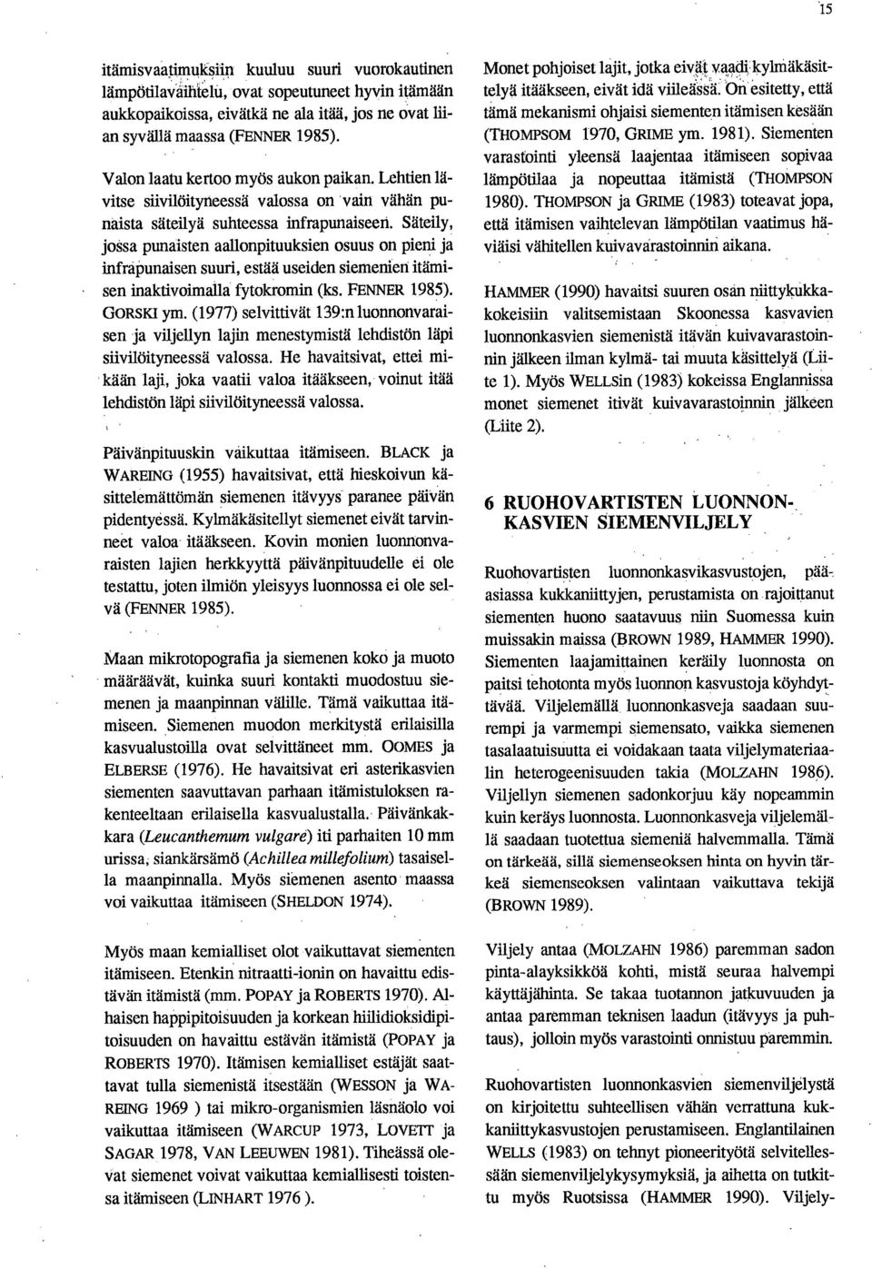 Säteily, jossa punaisten aallonpituuksien osuus on pieni ja infråpunaisen suuri, estää useiden siemenien itämisen inaktivoimalla fytokromin (ks. FENNER 1985). GORSKI ym.