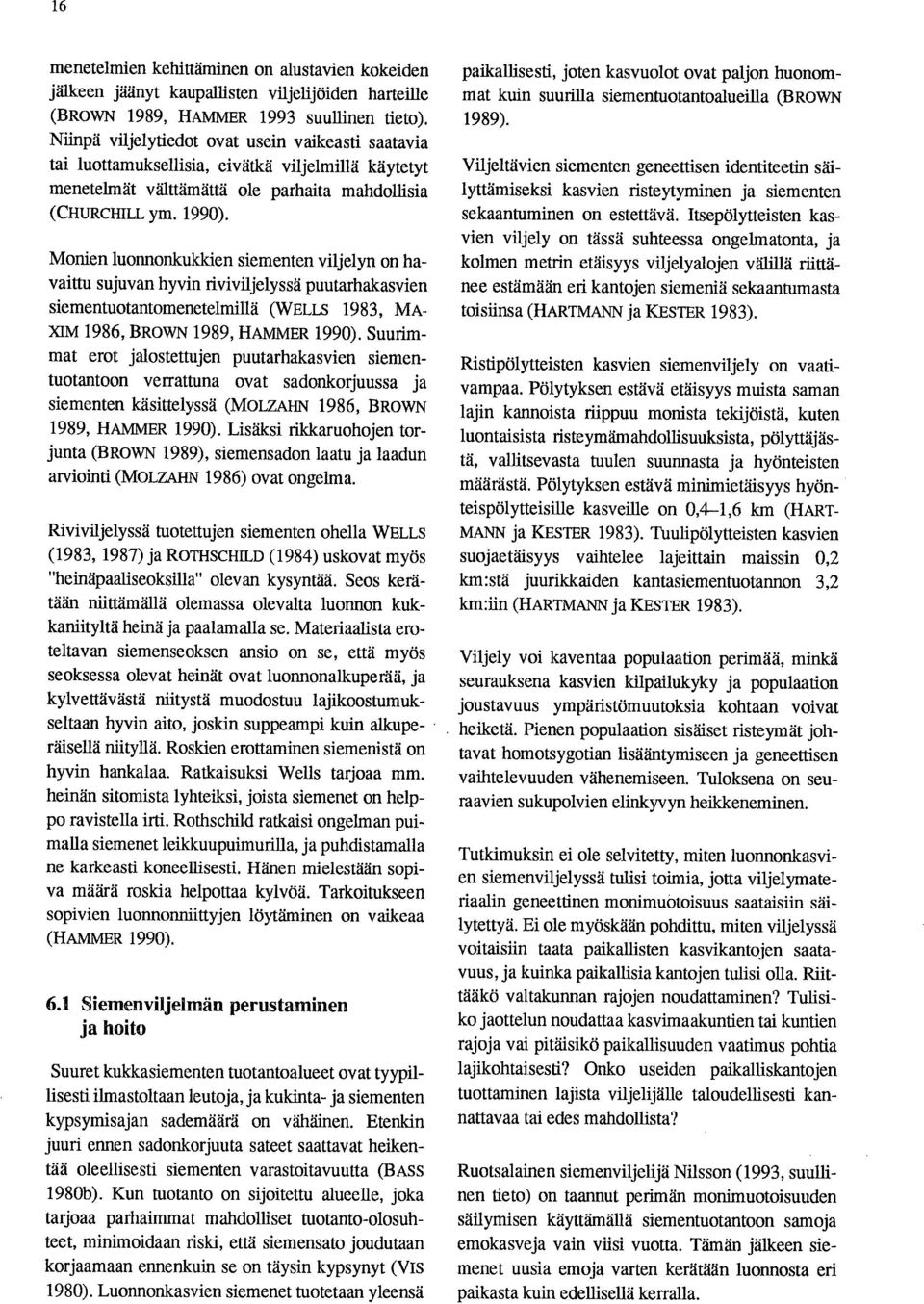 Monien luonnonkukkien siementen viljelyn on havaittu sujuvan hyvin riviviljelyssä puutarhakasvien siementuotantomenetelmillä (WELLS 1983, MA- XIM 1986, BROWN 1989, HAMMER 1990).