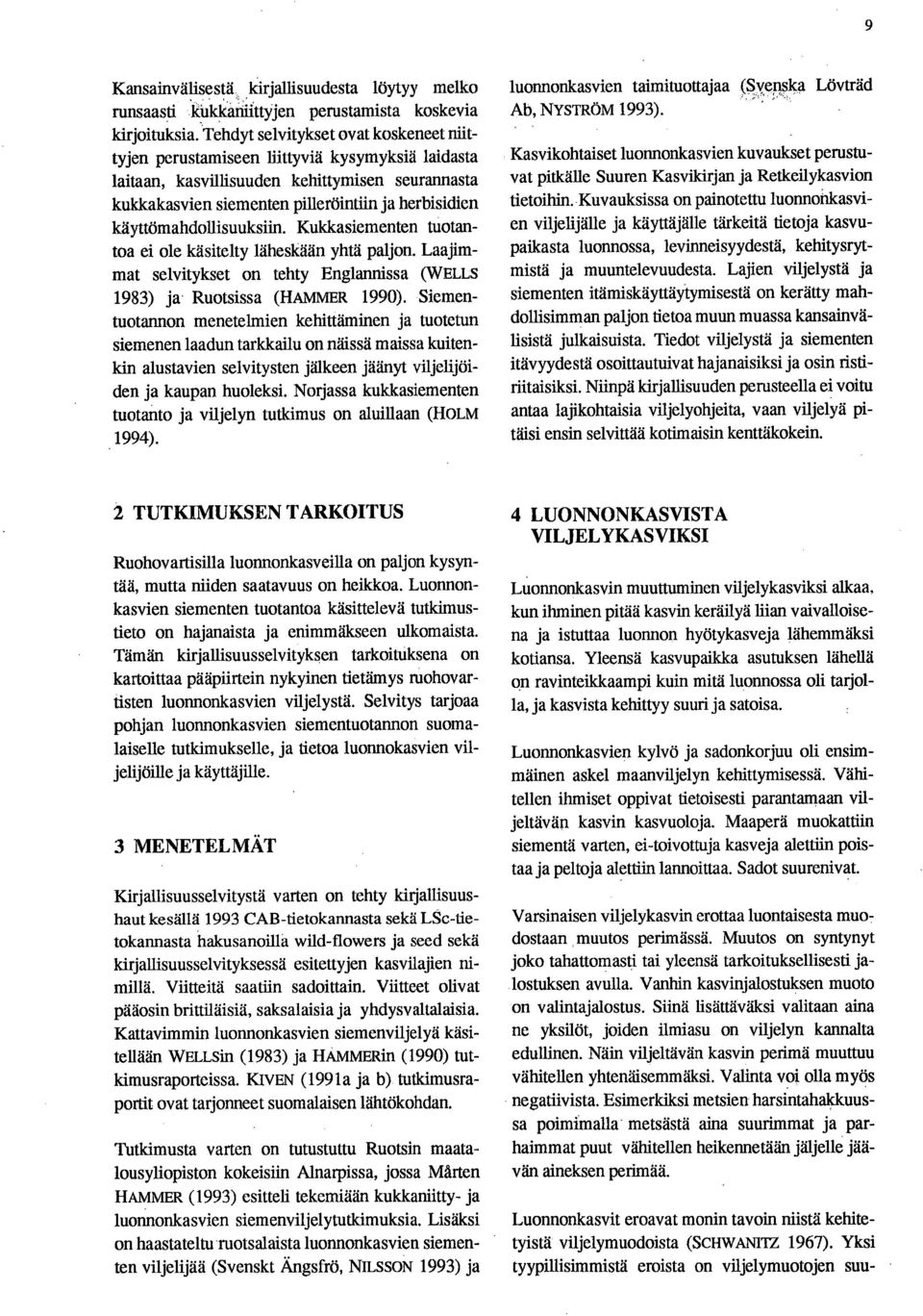 käyttömahdollisuuksiin. Kukkasiementen tuotantoa ei ole käsitelty läheskään yhtä paljon. Laajimmat selvitykset on tehty Englannissa (WELLS 1983) ja Ruotsissa (HAMMER 1990).