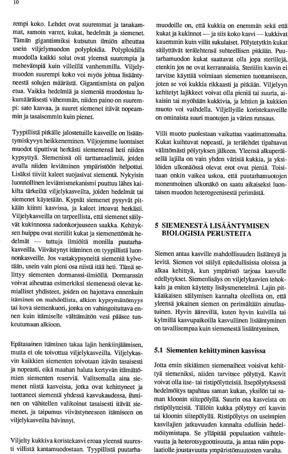 Gigantismista on paljon etua. Vaikka hedelmiä ja siemeniä muodostuu lukumääräisesti vähemmän, niiden paino on suurempi: sato kasvaa, ja suuret siemenet itävät nopeammin ja tasaisemmin kuin pienet.