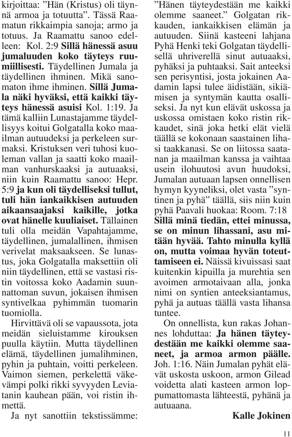 Sillä Jumala näki hyväksi, että kaikki täyteys hänessä asuisi Kol. 1:19. Ja tämä kalliin Lunastajamme täydellisyys koitui Golgatalla koko maailman autuudeksi ja perkeleen surmaksi.