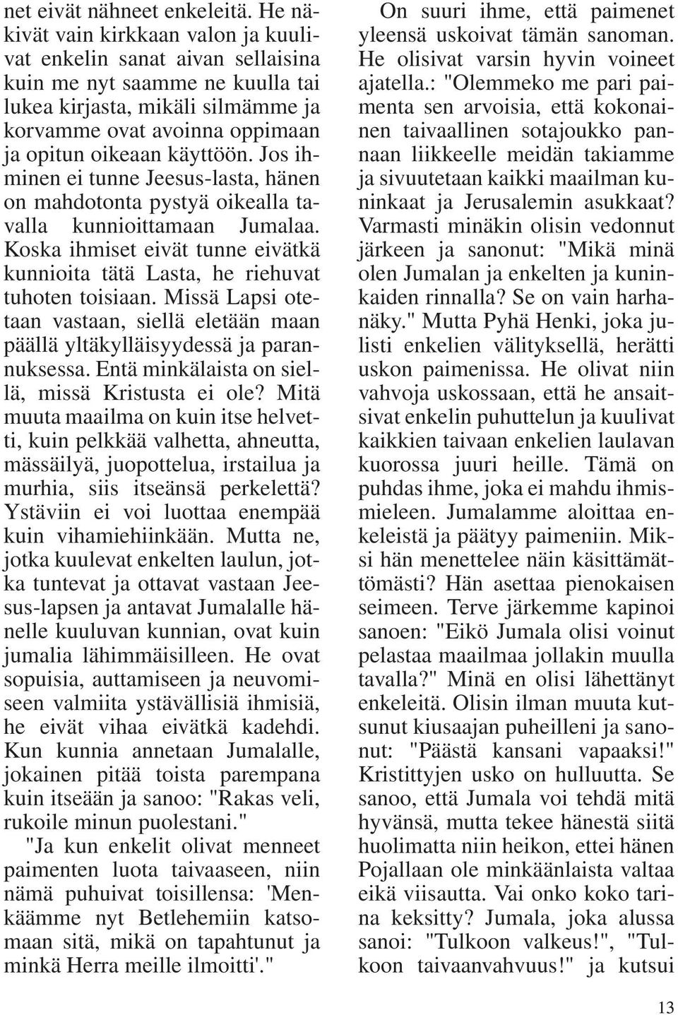 Jos ihminen ei tunne Jeesus-lasta, hänen on mahdotonta pystyä oikealla tavalla kunnioittamaan Jumalaa. Koska ihmiset eivät tunne eivätkä kunnioita tätä Lasta, he riehuvat tuhoten toisiaan.