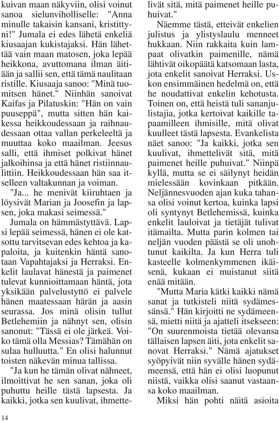 " Niinhän sanoivat Kaifas ja Pilatuskin: "Hän on vain puuseppä", mutta sitten hän kaikessa heikkoudessaan ja raihnaudessaan ottaa vallan perkeleeltä ja muuttaa koko maailman.