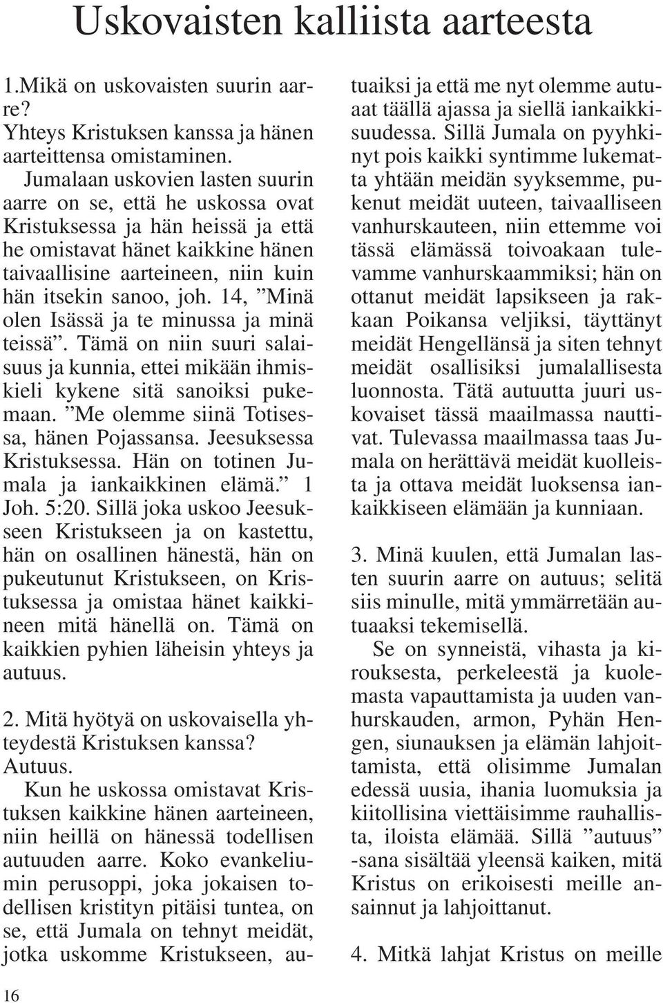 14, Minä olen Isässä ja te minussa ja minä teissä. Tämä on niin suuri salaisuus ja kunnia, ettei mikään ihmiskieli kykene sitä sanoiksi pukemaan. Me olemme siinä Totisessa, hänen Pojassansa.