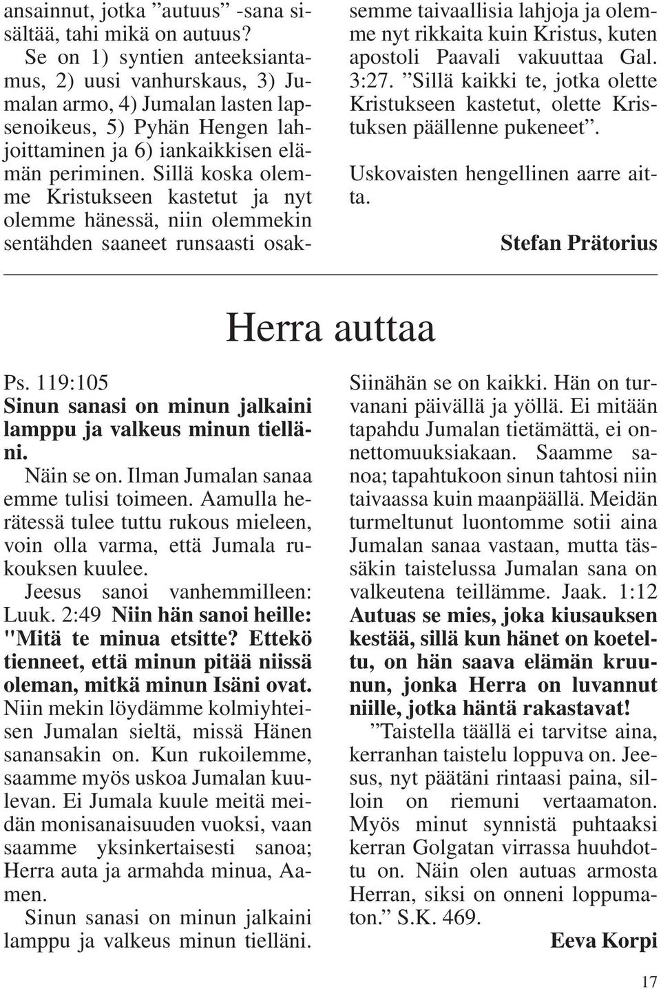 Sillä koska olemme Kristukseen kastetut ja nyt olemme hänessä, niin olemmekin sentähden saaneet runsaasti osaksemme taivaallisia lahjoja ja olemme nyt rikkaita kuin Kristus, kuten apostoli Paavali