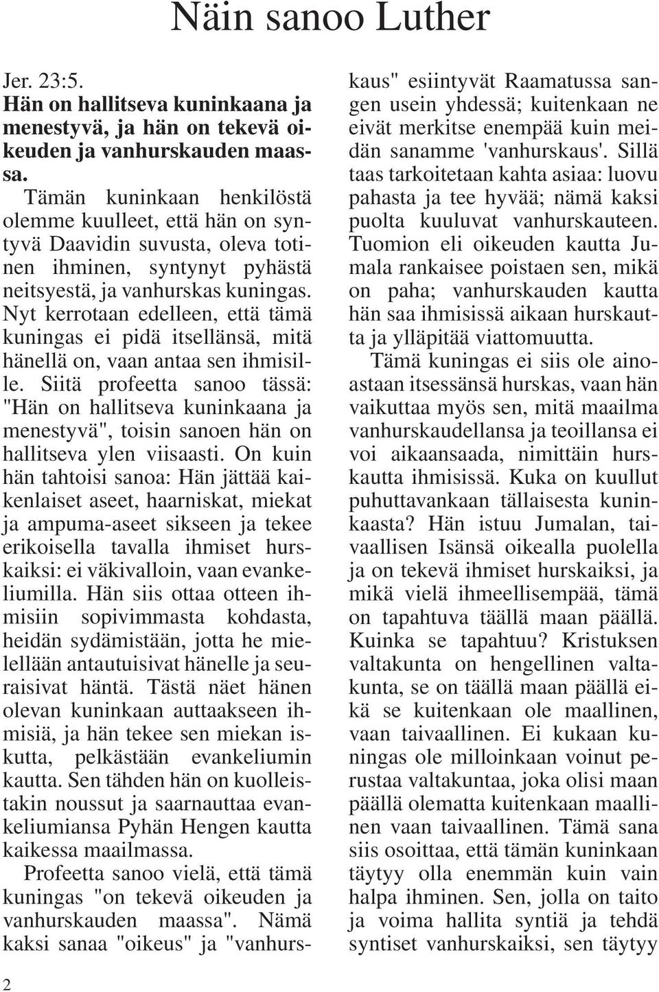 Nyt kerrotaan edelleen, että tämä kuningas ei pidä itsellänsä, mitä hänellä on, vaan antaa sen ihmisille.