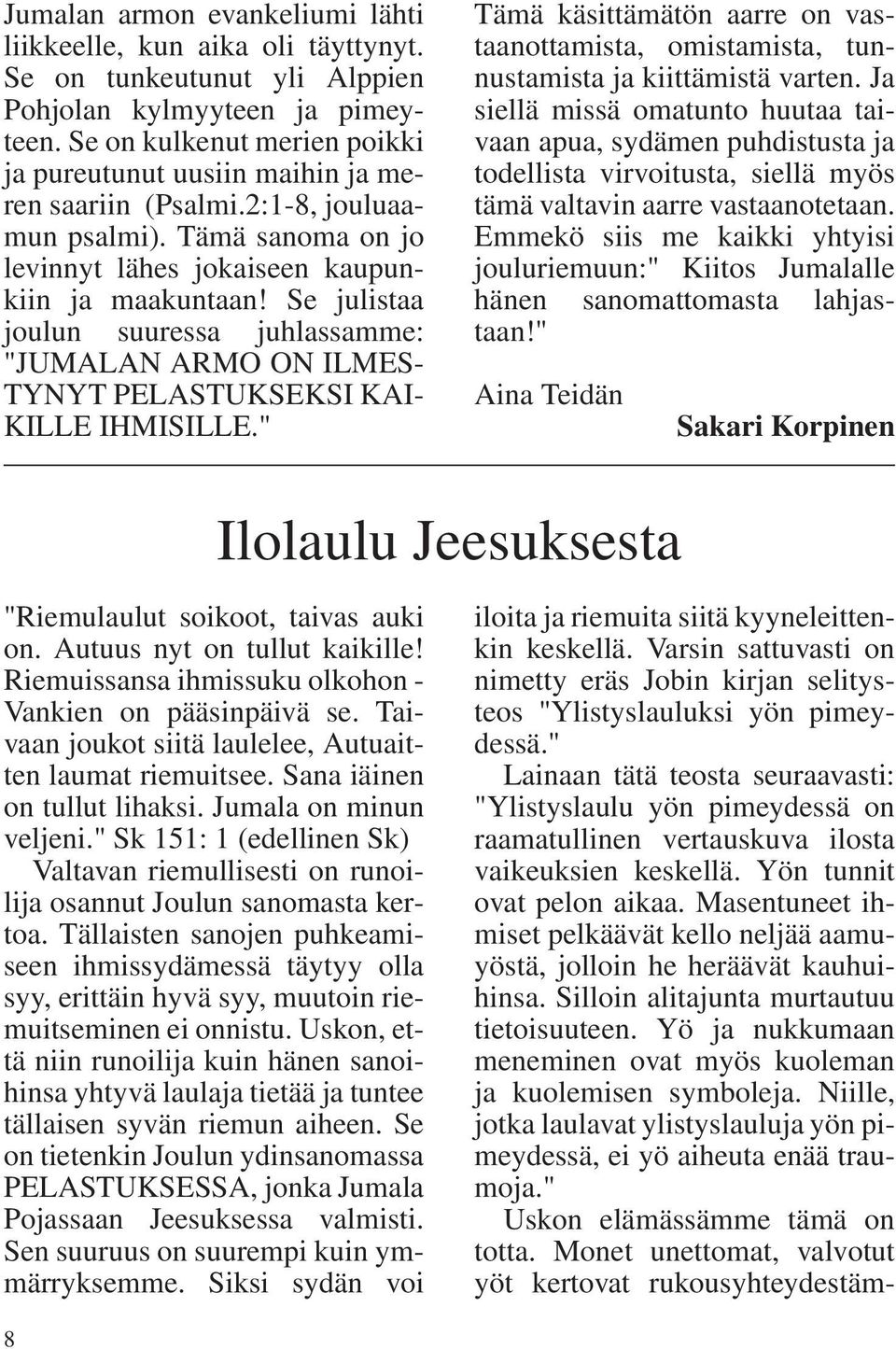 Se julistaa joulun suuressa juhlassamme: "JUMALAN ARMO ON ILMES- TYNYT PELASTUKSEKSI KAI- KILLE IHMISILLE.