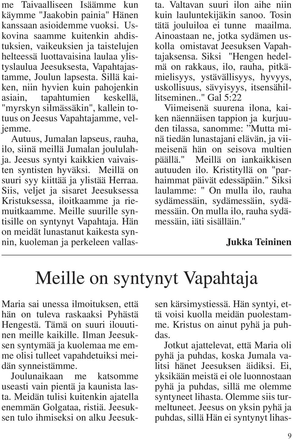 Sillä kaiken, niin hyvien kuin pahojenkin asiain, tapahtumien keskellä, "myrskyn silmässäkin", kallein totuus on Jeesus Vapahtajamme, veljemme.