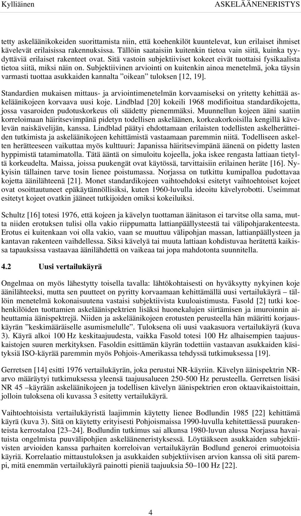 Subjektiivinen arviointi on kuitenkin ainoa menetelmä, joka täysin varmasti tuottaa asukkaiden kannalta oikean tuloksen [12, 19].