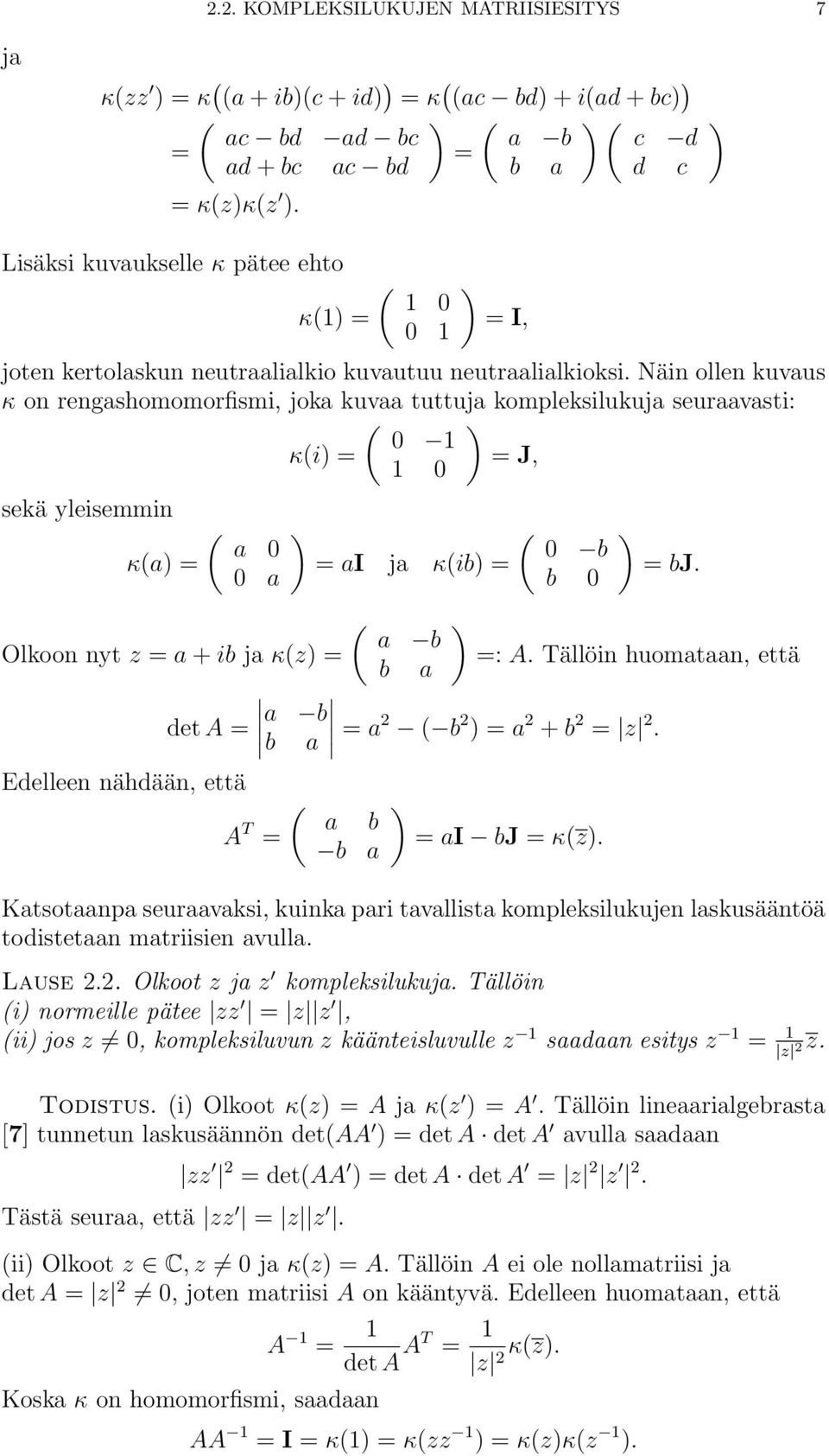 Näin ollen kuvaus κ on rengashomomorfismi, joka kuvaa tuttuja kompleksilukuja seuraavasti: 0 κi J, 0 sekä yleisemmin κa a 0 0 a ai ja κib 0 b b 0 bj. a b Olkoon nyt z a + ib ja κz : A.