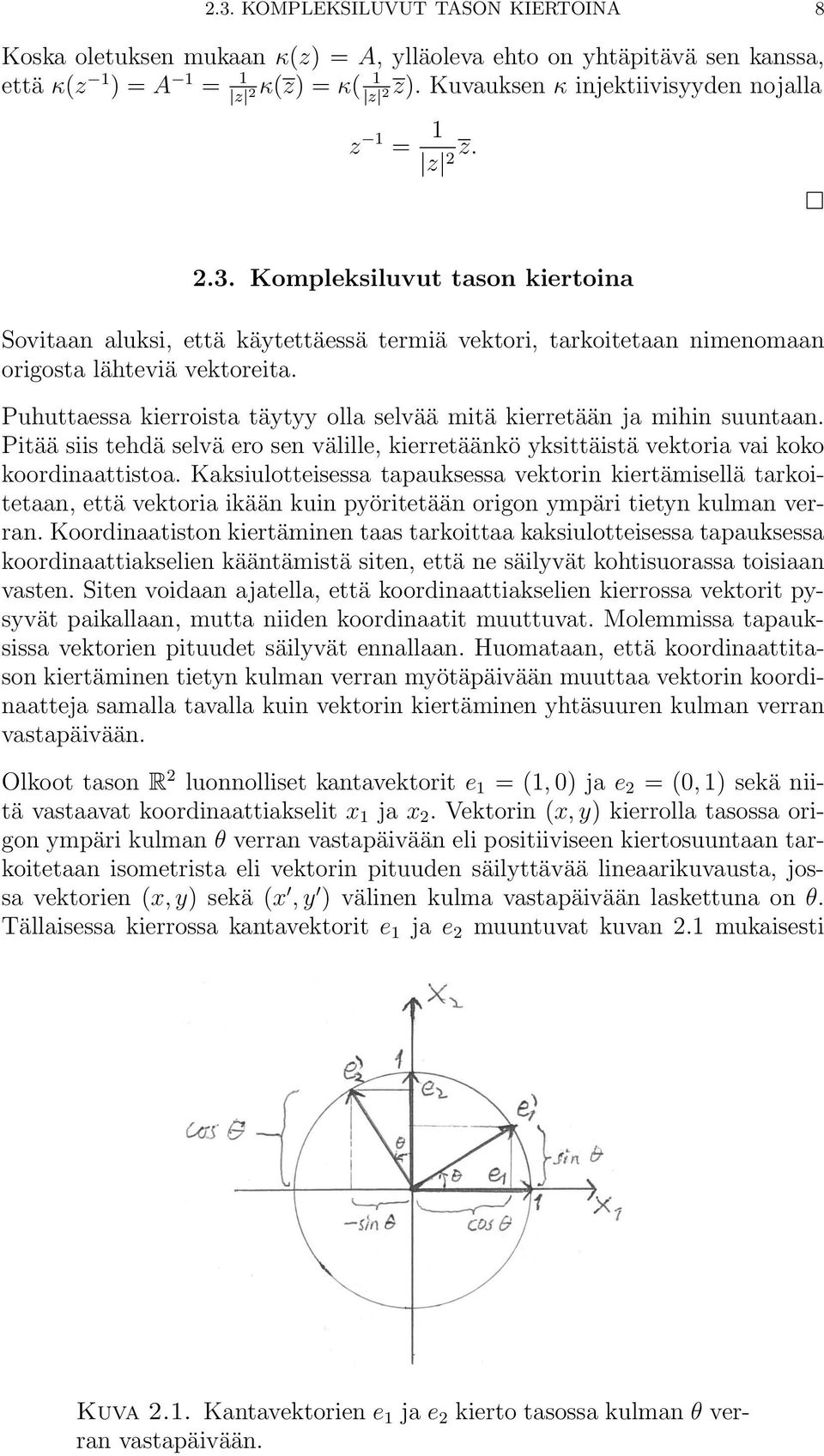 Kaksiulotteisessa tapauksessa vektorin kiertämisellä tarkoitetaan, että vektoria ikään kuin pyöritetään origon ympäri tietyn kulman verran.