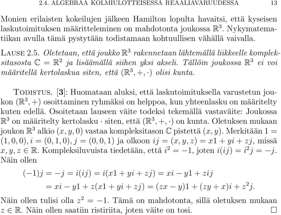 Oletetaan, että joukko R 3 rakennetaan lähtemällä liikkeelle kompleksitasosta C R ja lisäämällä siihen yksi akseli. Tällöin joukossa R 3 ei voi määritellä kertolaskua siten, että R 3, +, olisi kunta.