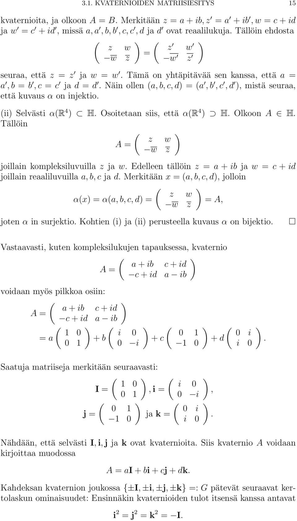 ii Selvästi αr 4 H. Osoitetaan siis, että αr 4 H. Olkoon A H. Tällöin z w A w z joillain kompleksiluvuilla z ja w. Edelleen tällöin z a + ib ja w c + id joillain reaaliluvuilla a, b, c ja d.