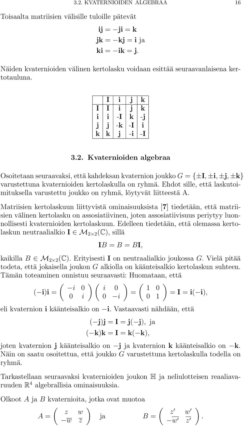 . Kvaternioiden algebraa Osoitetaan seuraavaksi, että kahdeksan kvaternion joukko G {±I, ±i, ±j, ±k} varustettuna kvaternioiden kertolaskulla on ryhmä.