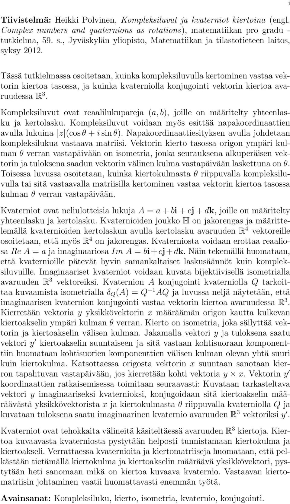 i Tässä tutkielmassa osoitetaan, kuinka kompleksiluvulla kertominen vastaa vektorin kiertoa tasossa, ja kuinka kvaterniolla konjugointi vektorin kiertoa avaruudessa R 3.