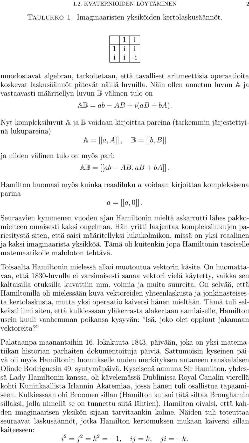 Näin ollen annetun luvun A ja vastaavasti määritellyn luvun B välinen tulo on AB ab AB + iab + ba.