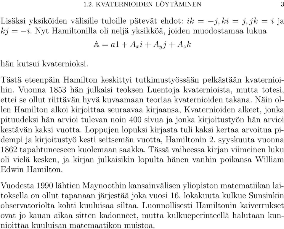 Vuonna 853 hän julkaisi teoksen Luentoja kvaternioista, mutta totesi, ettei se ollut riittävän hyvä kuvaamaan teoriaa kvaternioiden takana.