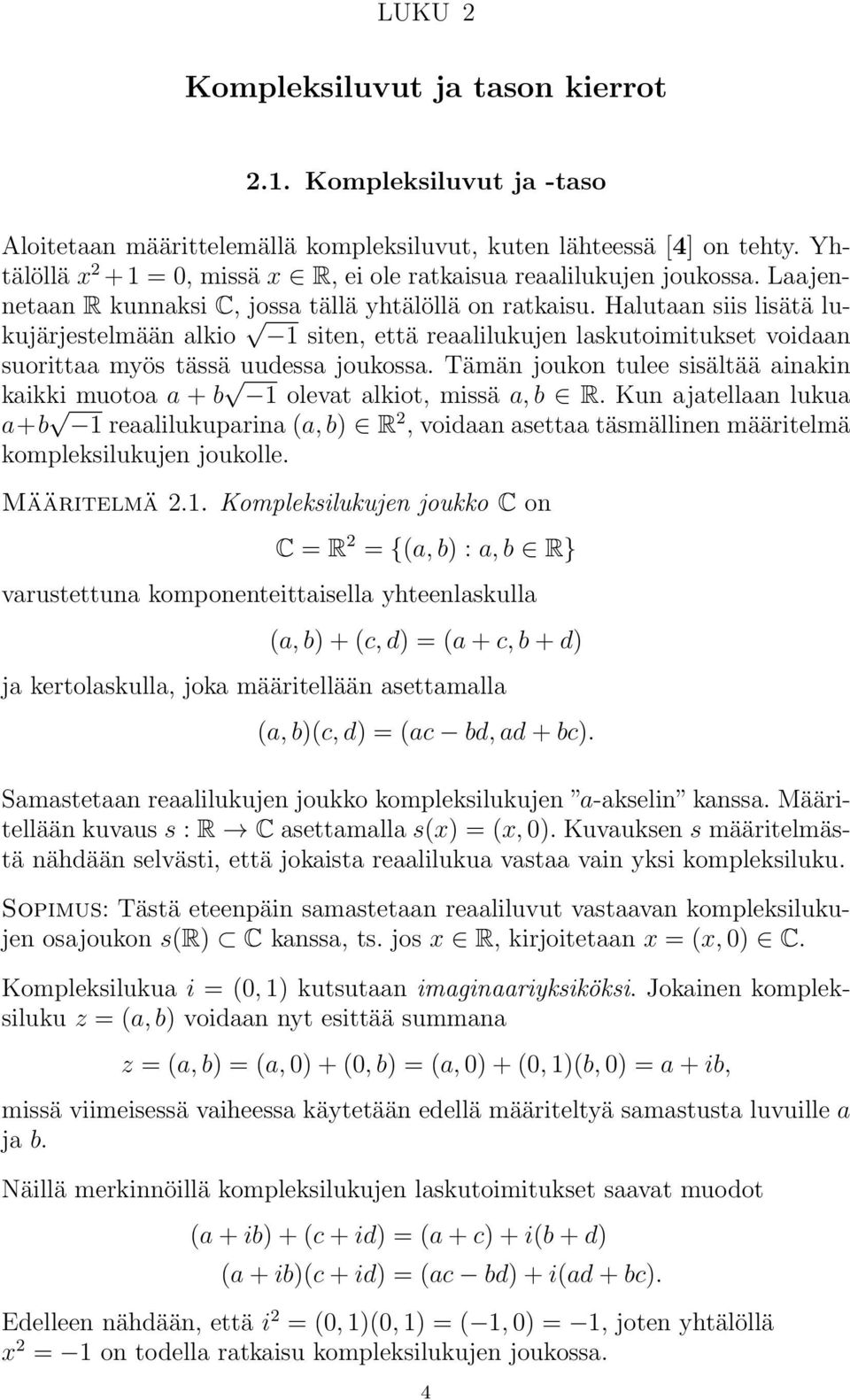 Halutaan siis lisätä lukujärjestelmään alkio siten, että reaalilukujen laskutoimitukset voidaan suorittaa myös tässä uudessa joukossa.