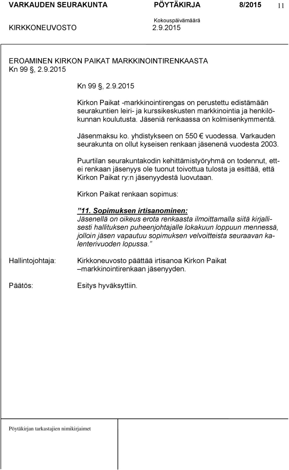 Puurtilan seurakuntakodin kehittämistyöryhmä on todennut, ettei renkaan jäsenyys ole tuonut toivottua tulosta ja esittää, että Kirkon Paikat ry:n jäsenyydestä luovutaan.