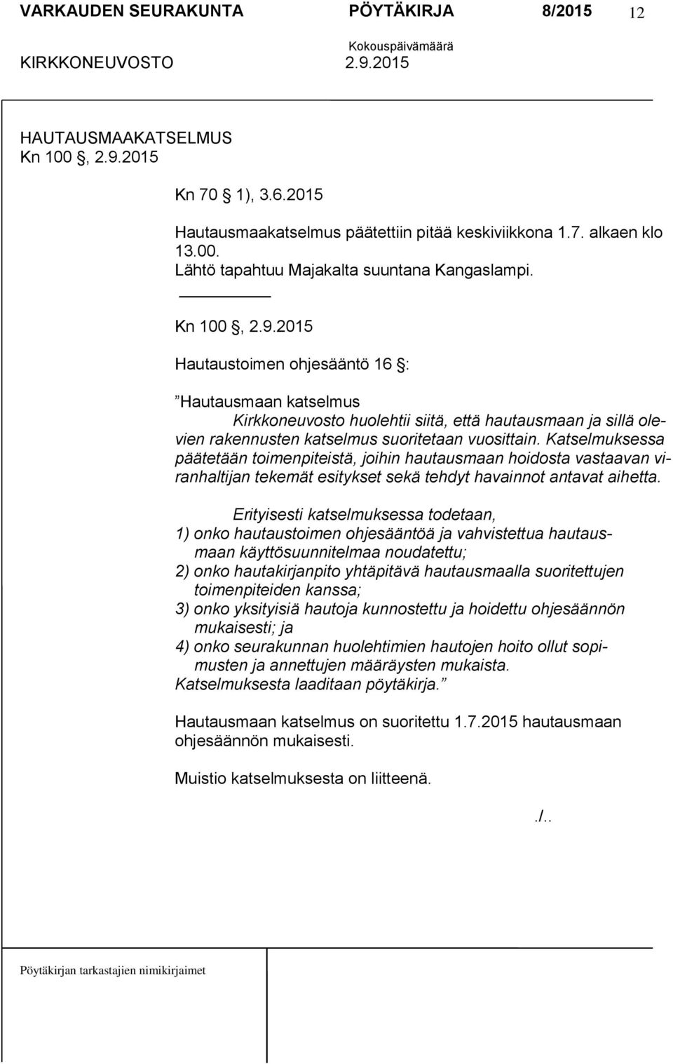 2015 Hautaustoimen ohjesääntö 16 : Hautausmaan katselmus Kirkkoneuvosto huolehtii siitä, että hautausmaan ja sillä olevien rakennusten katselmus suoritetaan vuosittain.