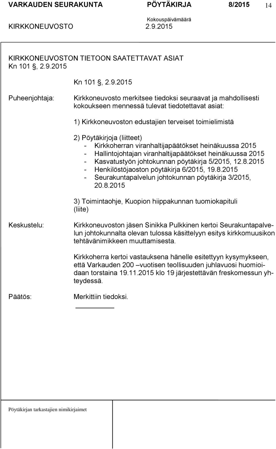 2015 Puheenjohtaja: Kirkkoneuvosto merkitsee tiedoksi seuraavat ja mahdollisesti kokoukseen mennessä tulevat tiedotettavat asiat: 1) Kirkkoneuvoston edustajien terveiset toimielimistä 2) Pöytäkirjoja