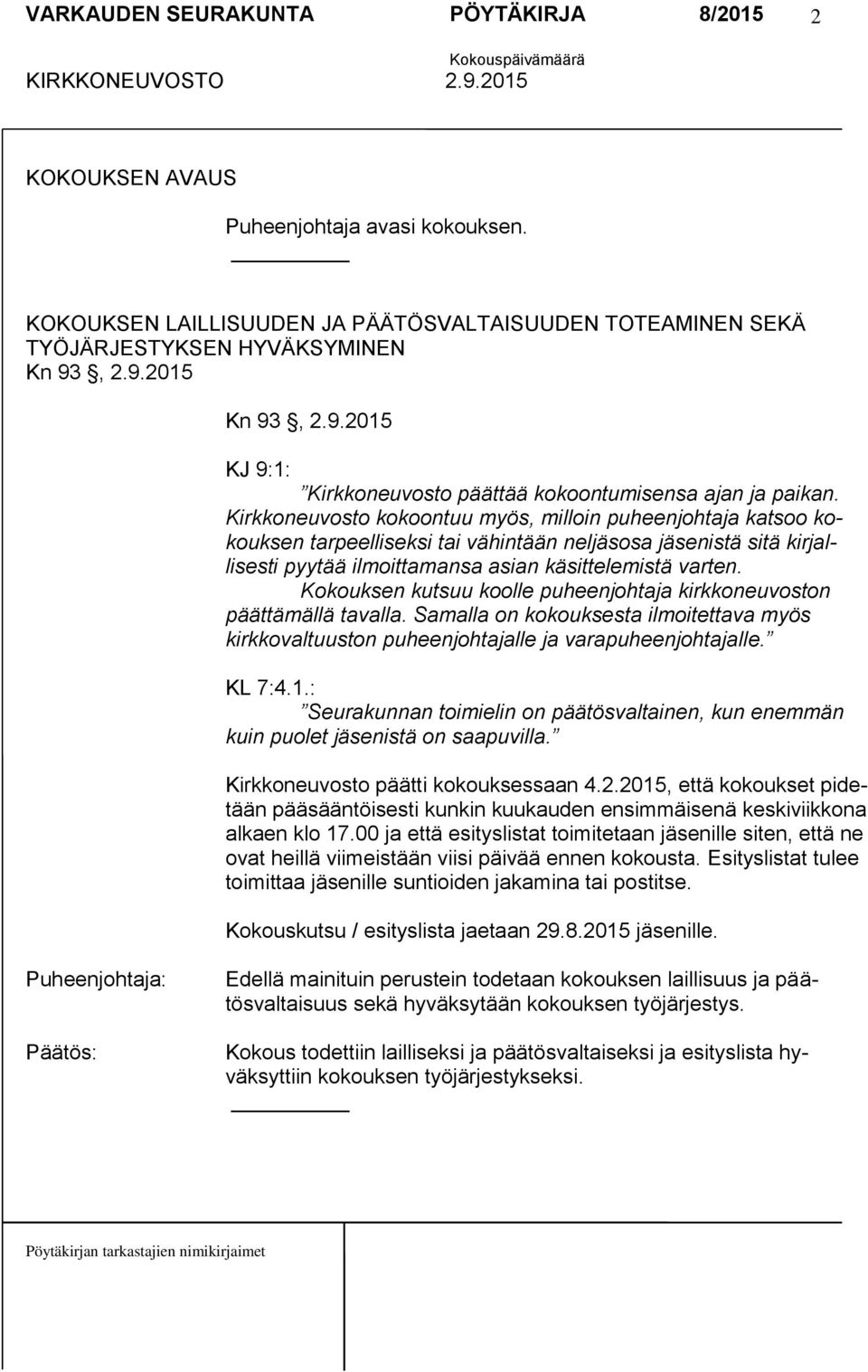 Kirkkoneuvosto kokoontuu myös, milloin puheenjohtaja katsoo kokouksen tarpeelliseksi tai vähintään neljäsosa jäsenistä sitä kirjallisesti pyytää ilmoittamansa asian käsittelemistä varten.