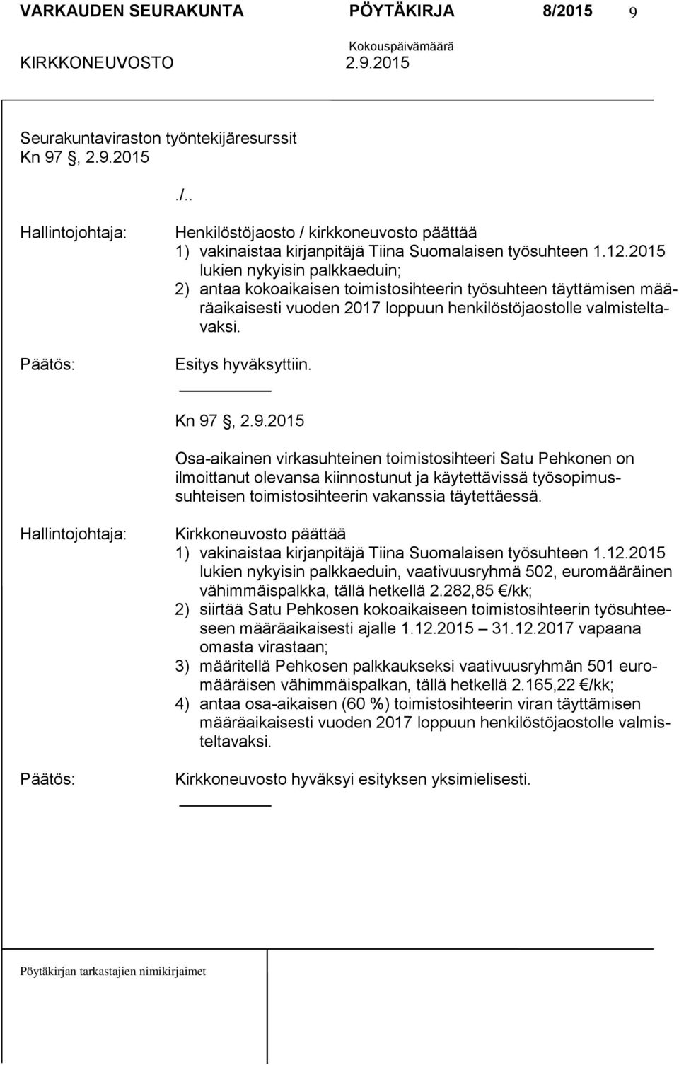 Kn 97, 2.9.2015 Osa-aikainen virkasuhteinen toimistosihteeri Satu Pehkonen on ilmoittanut olevansa kiinnostunut ja käytettävissä työsopimussuhteisen toimistosihteerin vakanssia täytettäessä.