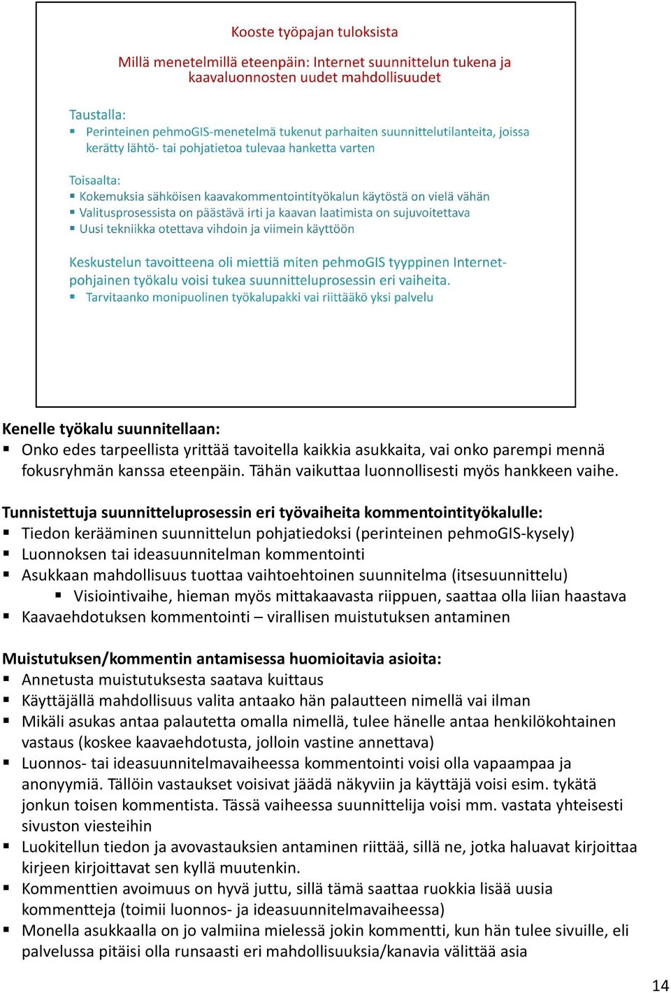 Asukkaan mahdollisuus tuottaa vaihtoehtoinen suunnitelma (itsesuunnittelu) Visiointivaihe, hieman myös mittakaavasta riippuen, saattaa olla liian haastava Kaavaehdotuksen kommentointi virallisen