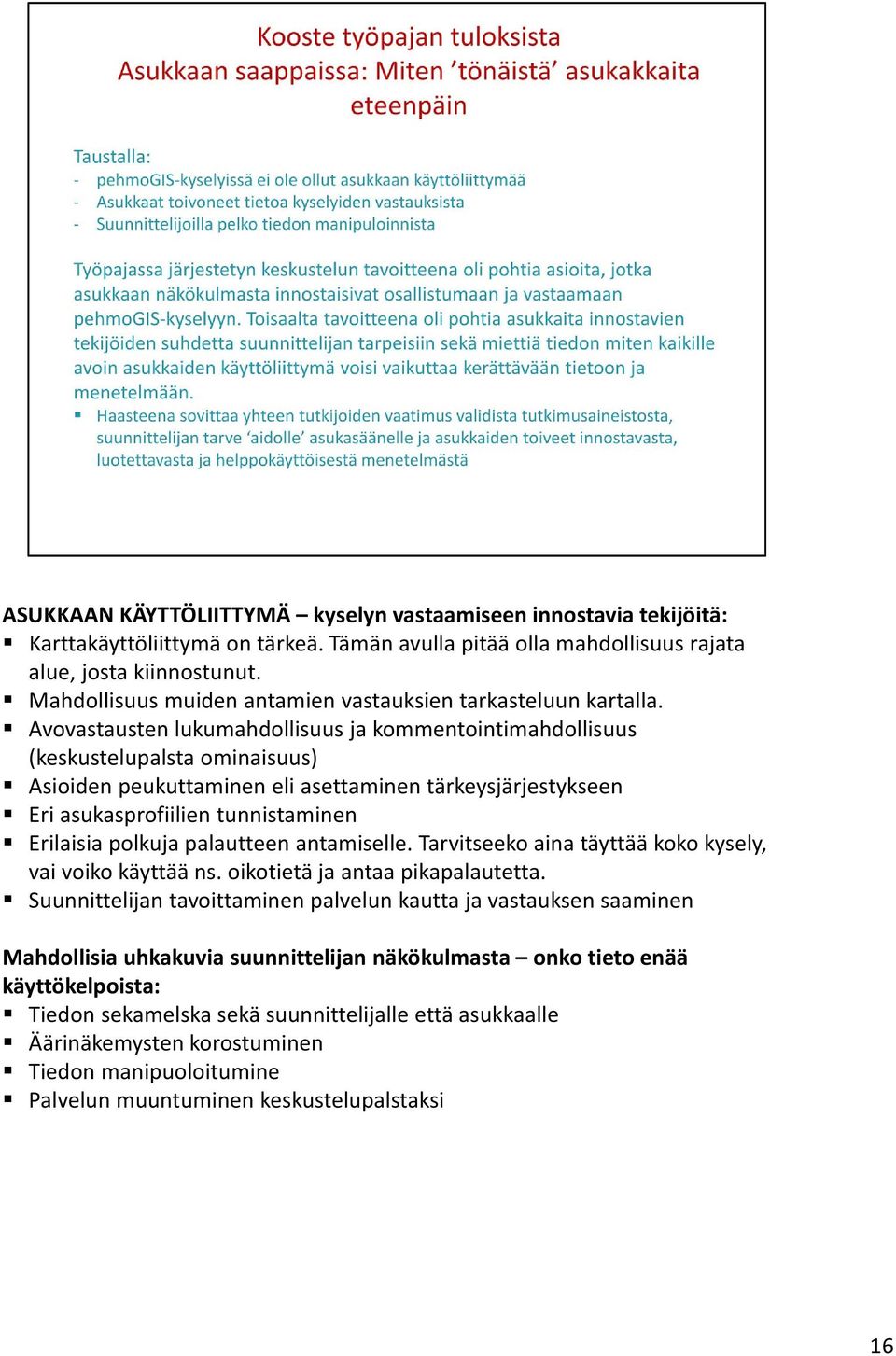 Avovastausten lukumahdollisuus ja kommentointimahdollisuus (keskustelupalsta ominaisuus) Asioiden peukuttaminen eli asettaminen tärkeysjärjestykseen Eri asukasprofiilien tunnistaminen Erilaisia