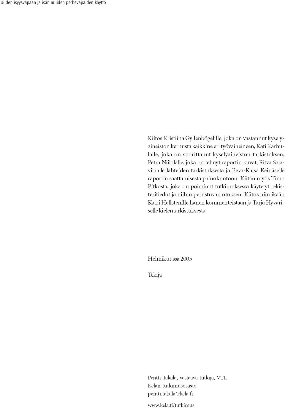 saattamisesta painokuntoon. Kiitän myös Timo Pitkosta, joka on poiminut tutkimuksessa käytetyt rekisteritiedot ja niihin perustuvan otoksen.