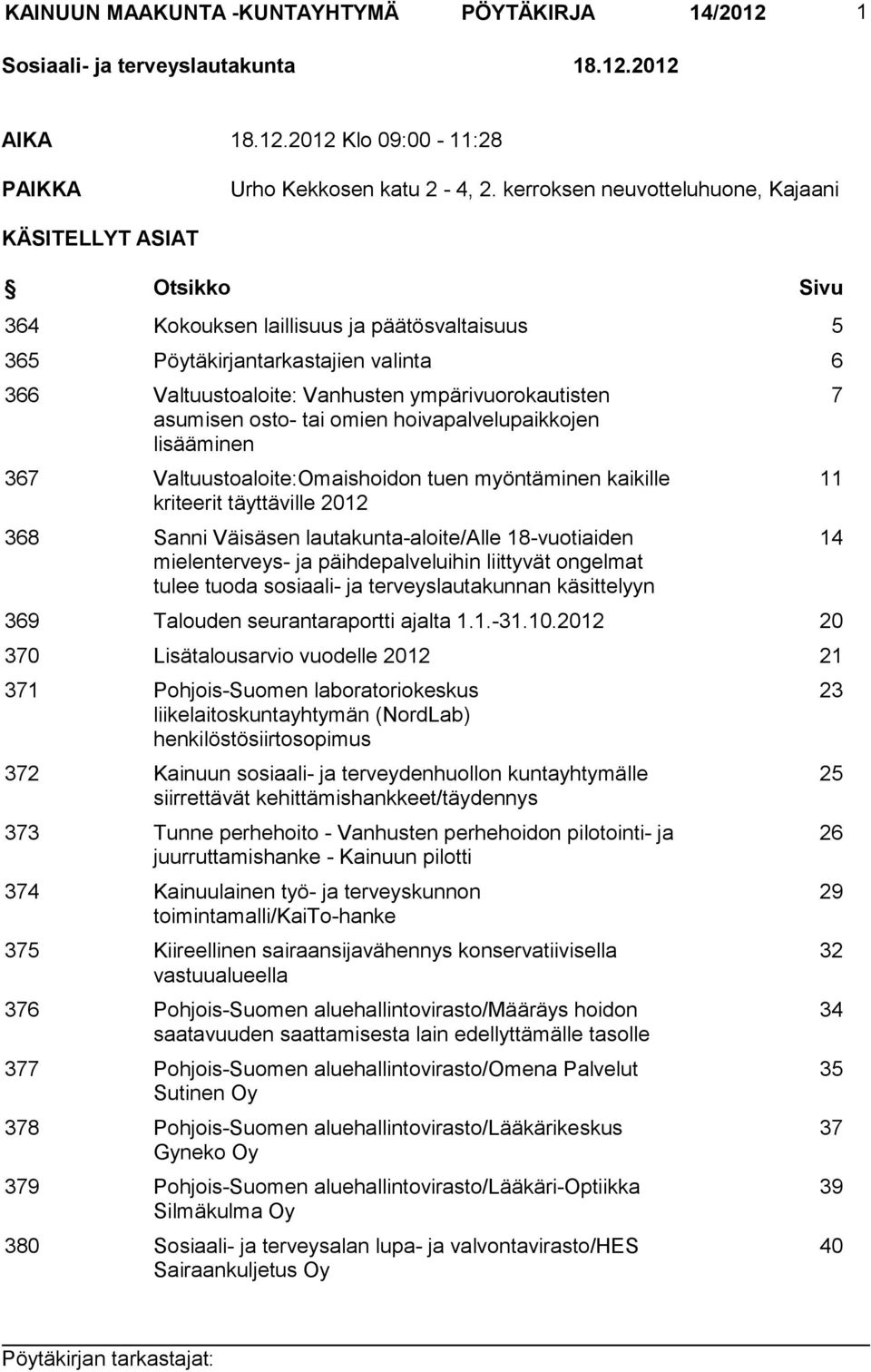 ympärivuorokautisten asumisen osto- tai omien hoivapalvelupaikkojen lisääminen 367 Valtuustoaloite:Omaishoidon tuen myöntäminen kaikille kriteerit täyttäville 2012 368 Sanni Väisäsen