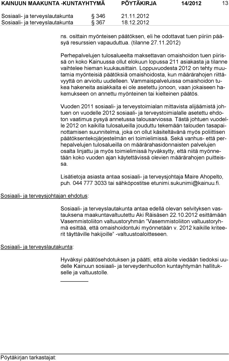 2012) Perhepalvelujen tulosalueelta maksettavan omaishoidon tuen pii rissä on koko Kainuussa ollut elokuun lopussa 211 asiakasta ja tilanne vaih te lee hieman kuukausittain.