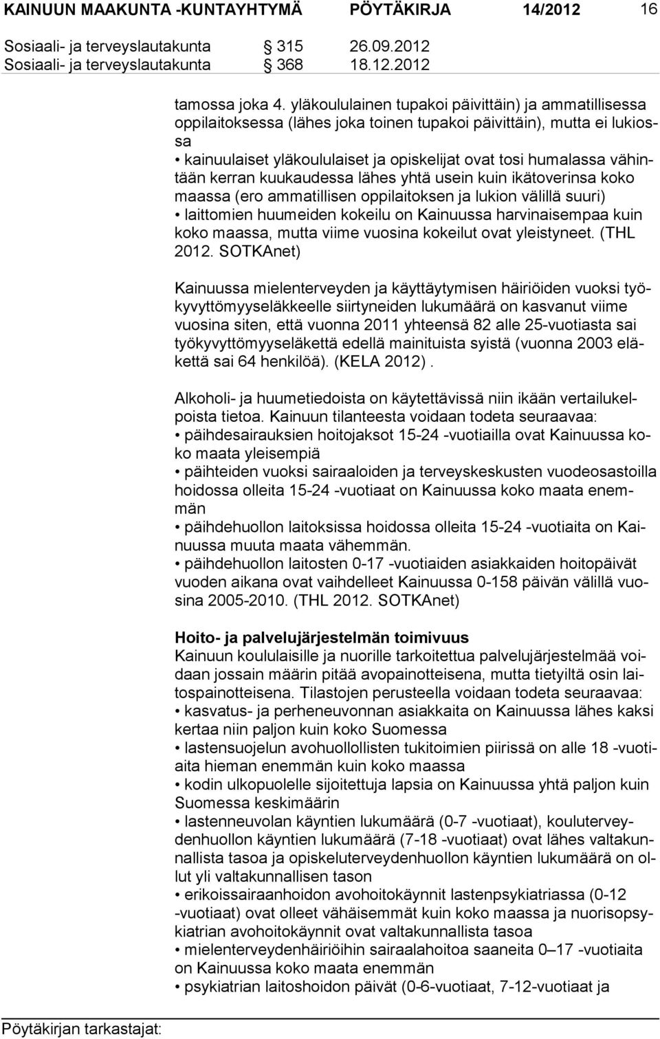 hintään kerran kuukaudessa lähes yhtä usein kuin ikätoverinsa koko maas sa (ero ammatillisen oppilaitoksen ja lukion välillä suuri) laittomien huumeiden kokeilu on Kainuussa harvinaisempaa kuin ko ko