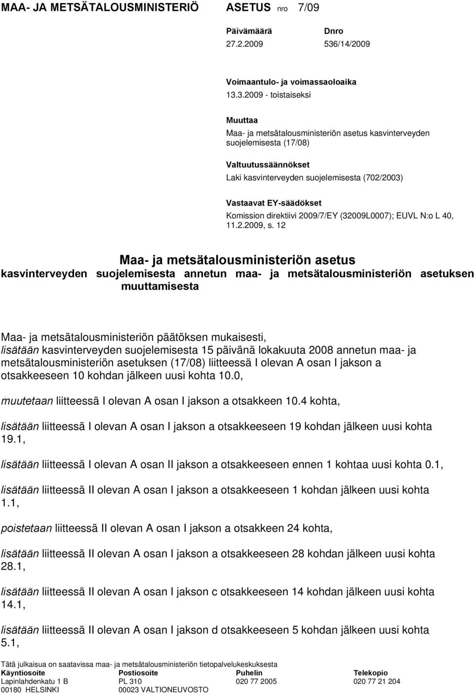 3.2009 - toistaiseksi Muuttaa Maa- ja metsätalousministeriön asetus kasvinterveyden suojelemisesta (17/08) Valtuutussäännökset Laki kasvinterveyden suojelemisesta (702/2003) Vastaavat EY-säädökset